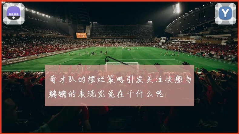 奇才队的摆烂策略引发关注快船与鹈鹕的表现究竟在干什么呢