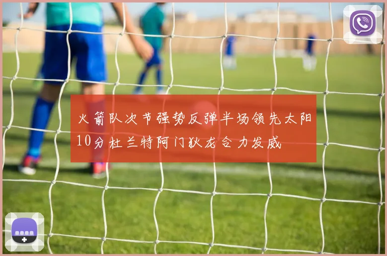 火箭队次节强势反弹半场领先太阳10分杜兰特阿门狄龙合力发威